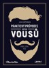 PRAKTICKÝ PRŮVODCE SVĚTEM VOUSŮ - VÝBĚR,STŘIH,PÉČE