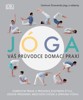 JÓGA-VÁŠ PRŮVODCE DOMÁCÍ PRAXÍ