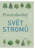 POZORUHODNÝ SVĚT STROMŮ - 150 DRUHŮ Z CELÉHO SVĚTA A JEJICH