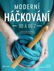 MODERNÍ HÁČKOVÁNÍ OD A DO Z - 14 PROJEKTŮ, KA KTERÝCH...