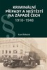 KRIMINÁLNÍ PŘÍPADY A NEŠTĚSTÍ NA ZÁPADĚ ČECH 1918-1948