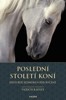 POSLEDNÍ STOLETÍ KONÍ - HISTORIE JEDNOHO