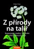 Z PŘÍRODY NA TALÍŘ - ROZPOZNEJTE SNADNO 100 DRUHŮ DIVOKÝCH R