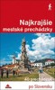 NAJKRAJŠIE MESTSKÉ PRECHÁDZKY-40 PRECHÁDZOK PO SLOVENSKU