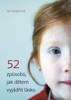 52 ZPŮSOBŮ,JAK VYJÁDŘIT DĚTEM LÁSKU