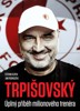 TRPIŠOVSKÝ: ÚPLNÝ PŘÍBĚH MILIONOVÉHO TRENÉRA