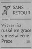 SANS RETOUR-VÝTVARNÍCI RUSKÉ EMIGRACE V MEZIVÁLEČNÉ PRAZE