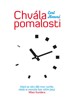 CHVÁLA POMALOSTI