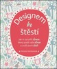 DESIGNEM KE ŠTĚSTÍ-JAK SI VYTVOŘIT DOMOV,KTERÝ POSÍLÍ...