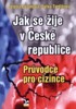 JAK SE ŽIJE V ČESKÉ REPUBLICE-PRŮVODCE PRO CIZINCE