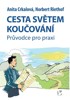 CESTA SVĚTEM KOUČOVÁNÍ - PRŮVODCE PRO PRAXI