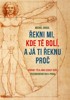 ŘEKNI MI,KDE TĚ BOLÍ,A JÁ TI ŘEKNU PROČ