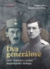 DVA GENERÁLOVÉ - ČEŠTÍ VLASTENCI Z JEDNÉ MAJDALENSKÉ CHALUPY