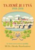 TA ZEMĚ JE I TVÁ 1918-2018, KE STÉMU VÝROČÍ ZROZENÍ REPUBLIK