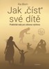 JAK ČÍST SVÉ DÍTĚ - PRAKTICKÉ RADY PRO ZDRAVOU VÝCH