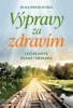 VÝPRAVY ZA ZDRAVÍM - LÉČIVÁ MÍSTA ZNÁMÁ I NEZNÁMÁ