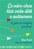 CO VÁM CHCE ŘÍCT VAŠE DÍTĚ S AUTISMEM (A JAK MŮŽETE POMOCI)