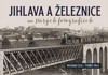 JIHLAVA A ŽELEZNICE NA STARÝCH POHLEDNICÍCH