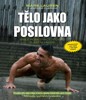 TĚLO JAKO POSILOVNA-BIBLE POSILOVACÍCH CVIKŮ VLASTNÍ VAHOU