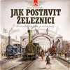 JAK POSTAVIT ŽELEZNICI-TECHNICKÁ POHÁDKA ZE STOLETÍ PÁRY