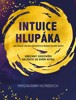 INTUICE HLUPÁKA-JAK ZÍSKAT MILIÓN UŽITEČNÝCH ŘEŠENÍ