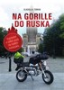 NA GORILLE DO RUSKA-VYPRÁVĚNÍ O VELKÉ CESTĚ NA MALÉM MOTOCYK