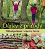 DÁRKY Z PŘÍRODY - 100 NÁPADŮ NA TVOŘENÍ S DĚTMI
