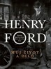 MŮJ ŽIVOT A DÍLO - HENRY FORD