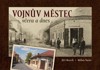 VOJNŮV MĚSTEC VČERA A DNES