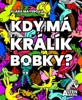 KDY MÁ KRÁLÍK BOBKY?