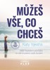 MŮŽEŠ VŠE,CO CHCEŠ-MALÝ INSPIRATIVNÍ PRŮVODCE NA VAŠÍ KOUZ.