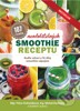 107 NEODOLATELNÝCH SMOOTHIE RECEPTŮ - BUĎTE ZDRAVÍ A FIT...