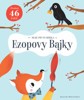 EZOPOVY BAJKY - MOJE PRVNÍ SBÍRKA- OBSAHUJE 46 BAJEK